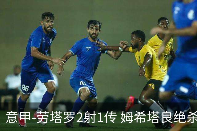 意甲-劳塔罗2射1传 姆希塔良绝杀 国际米兰4-3胜